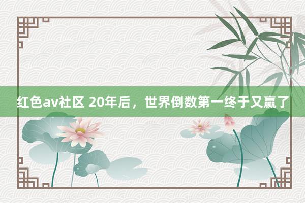 红色av社区 20年后，世界倒数第一终于又赢了