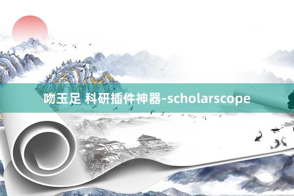 吻玉足 科研插件神器-scholarscope