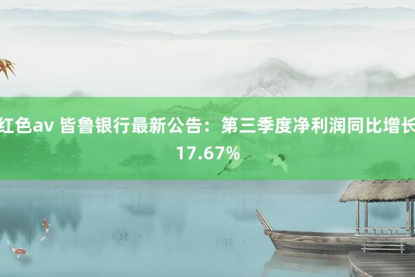 红色av 皆鲁银行最新公告：第三季度净利润同比增长17.67%
