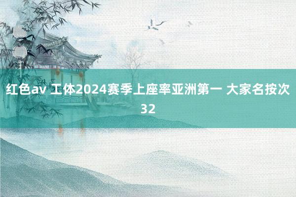 红色av 工体2024赛季上座率亚洲第一 大家名按次32
