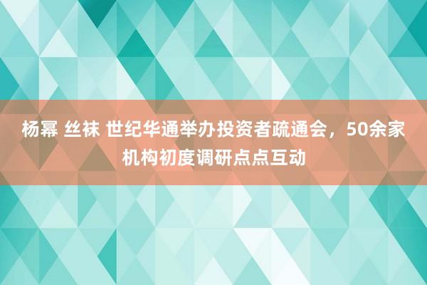 杨幂 丝袜 世纪华通举办投资者疏通会，50余家机构初度调研点点互动