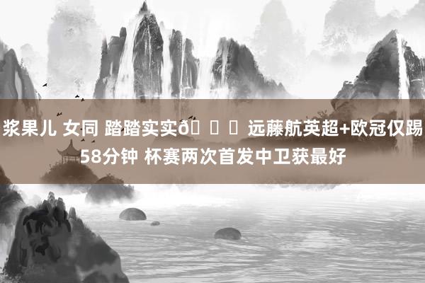 浆果儿 女同 踏踏实实👍远藤航英超+欧冠仅踢58分钟 杯赛两次首发中卫获最好