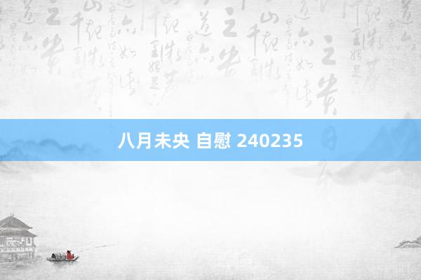 八月未央 自慰 240235