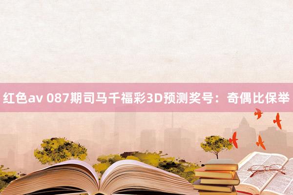 红色av 087期司马千福彩3D预测奖号：奇偶比保举